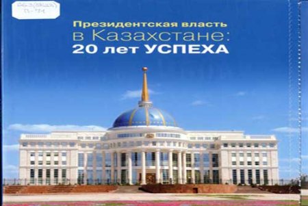 Президентская власть в Казахстане: 20 лет Успеха