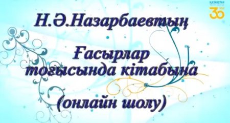 ҚР Тұңғыш Президенті - Елбасы Н.Ә.Назарбаевтың  «Ғасырлар тоғысында»  кітабына онлайн шолу